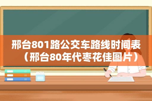 邢台801路公交车路线时间表（邢台80年代枣花佳图片）