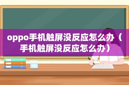 oppo手机触屏没反应怎么办（手机触屏没反应怎么办）