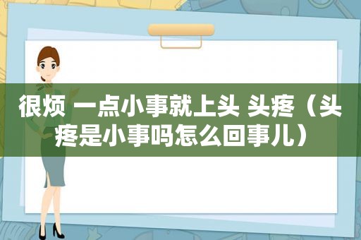 很烦 一点小事就上头 头疼（头疼是小事吗怎么回事儿）