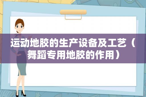 运动地胶的生产设备及工艺（舞蹈专用地胶的作用）