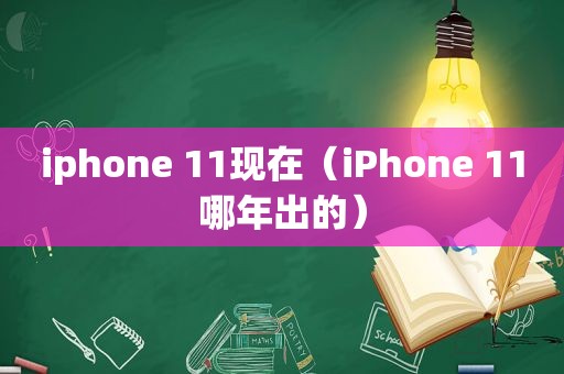 iphone 11现在（iPhone 11哪年出的）  第1张