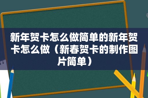 新年贺卡怎么做简单的新年贺卡怎么做（新春贺卡的制作图片简单）