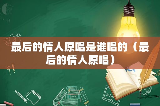 最后的情人原唱是谁唱的（最后的情人原唱）