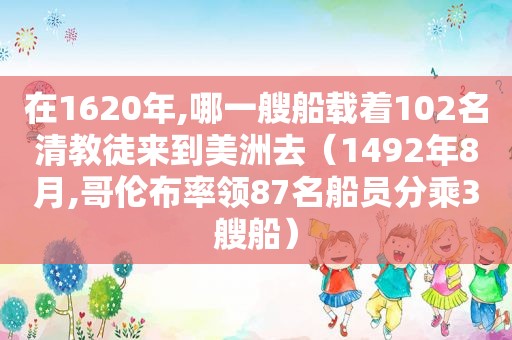 在1620年,哪一艘船载着102名清教徒来到美洲去（1492年8月,哥伦布率领87名船员分乘3艘船）