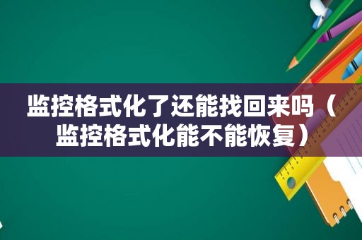 监控格式化了还能找回来吗（监控格式化能不能恢复）