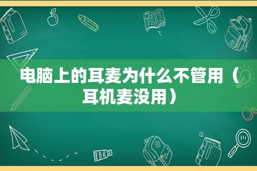 电脑上的耳麦为什么不管用（耳机麦没用）