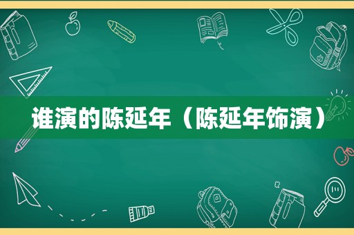 谁演的陈延年（陈延年饰演）