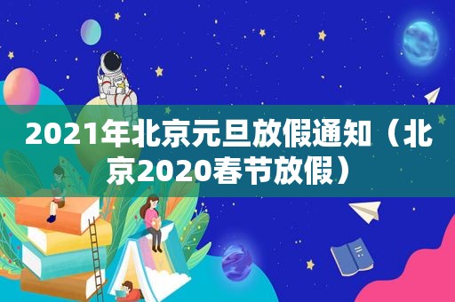 2021年北京元旦放假通知（北京2020春节放假）