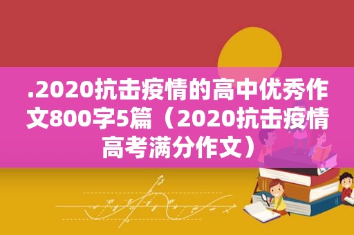 .2020抗击疫情的高中优秀作文800字5篇（2020抗击疫情高考满分作文）