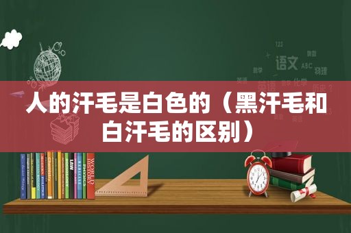 人的汗毛是白色的（黑汗毛和白汗毛的区别）