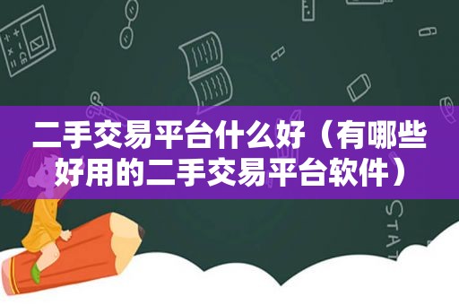 二手交易平台什么好（有哪些好用的二手交易平台软件）