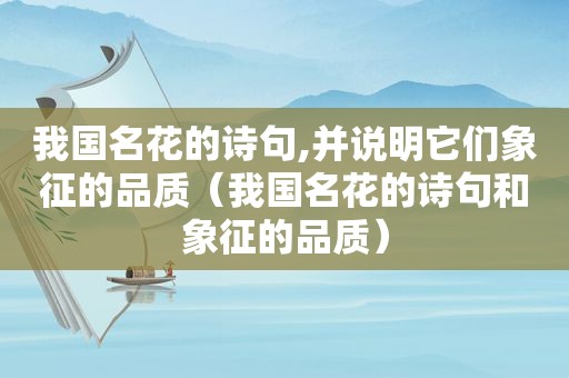 我国名花的诗句,并说明它们象征的品质（我国名花的诗句和象征的品质）