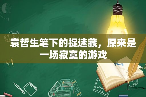 袁哲生笔下的捉迷藏，原来是一场寂寞的游戏