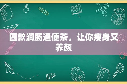 四款润肠通便茶，让你瘦身又养颜