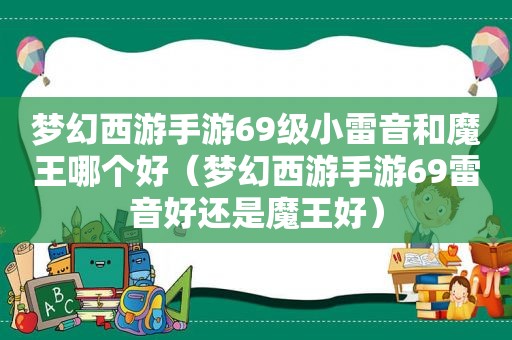 梦幻西游手游69级小雷音和魔王哪个好（梦幻西游手游69雷音好还是魔王好）