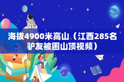 海拔4900米高山（江西285名驴友被困山顶视频）