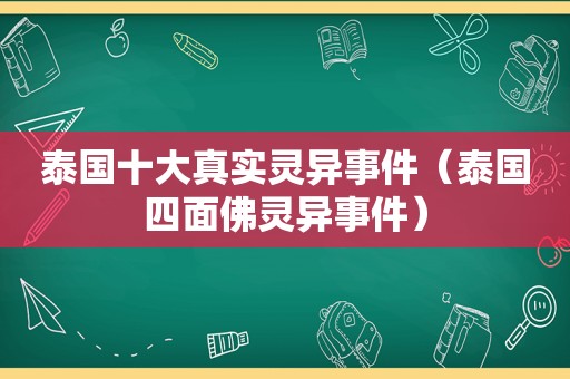 泰国十大真实灵异事件（泰国四面佛灵异事件）