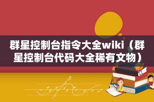 群星控制台指令大全wiki（群星控制台代码大全稀有文物）