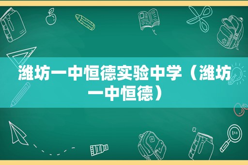 潍坊一中恒德实验中学（潍坊一中恒德）