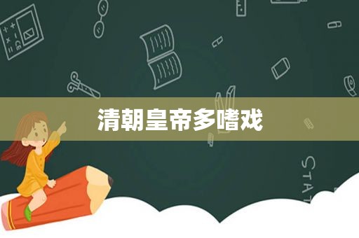 清朝皇帝多嗜戏