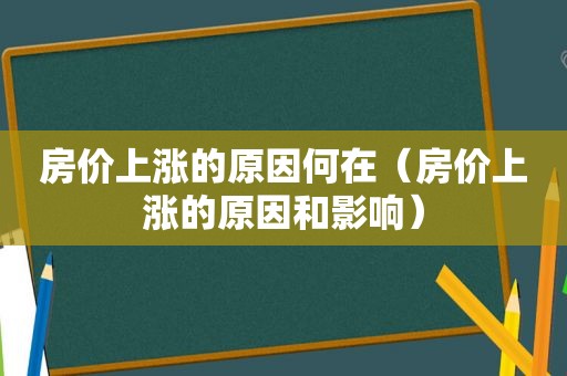 房价上涨的原因何在（房价上涨的原因和影响）