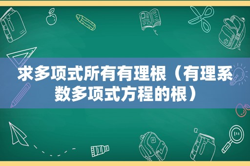 求多项式所有有理根（有理系数多项式方程的根）