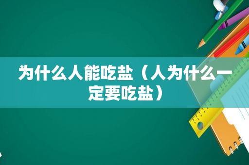 为什么人能吃盐（人为什么一定要吃盐）