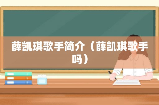 薛凯琪歌手简介（薛凯琪歌手吗）