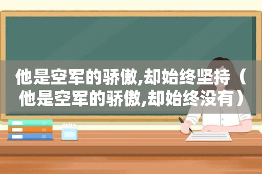 他是空军的骄傲,却始终坚持（他是空军的骄傲,却始终没有）