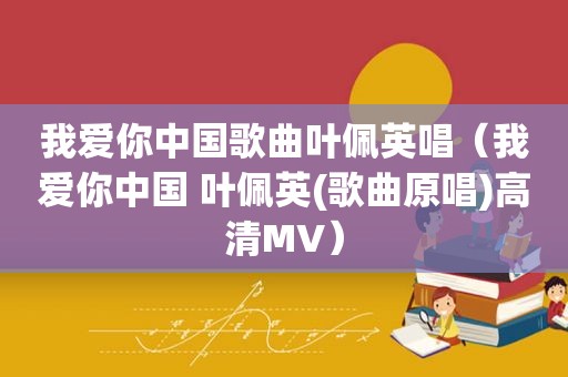 我爱你中国歌曲叶佩英唱（我爱你中国 叶佩英(歌曲原唱)高清MV）