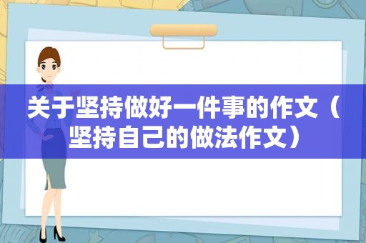 关于坚持做好一件事的作文（坚持自己的做法作文）