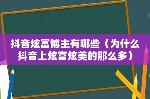 抖音炫富博主有哪些（为什么抖音上炫富炫美的那么多）