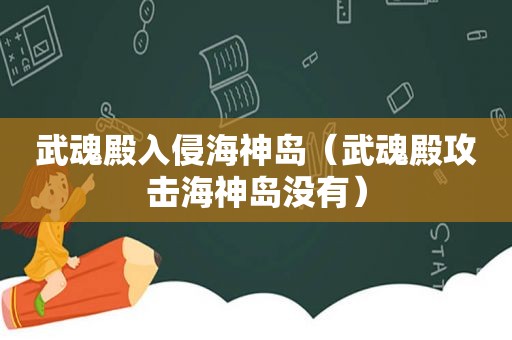 武魂殿入侵海神岛（武魂殿攻击海神岛没有）