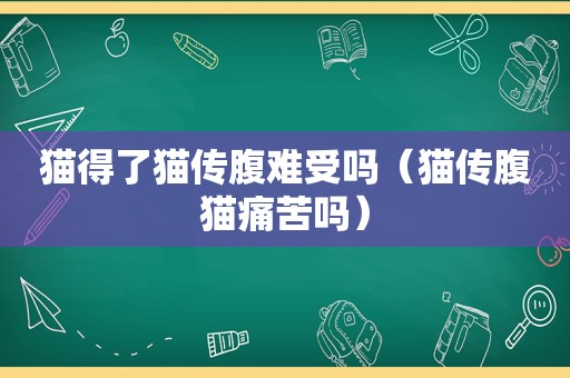 猫得了猫传腹难受吗（猫传腹猫痛苦吗）