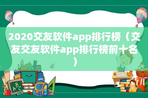 2020交友软件app排行榜（交友交友软件app排行榜前十名）