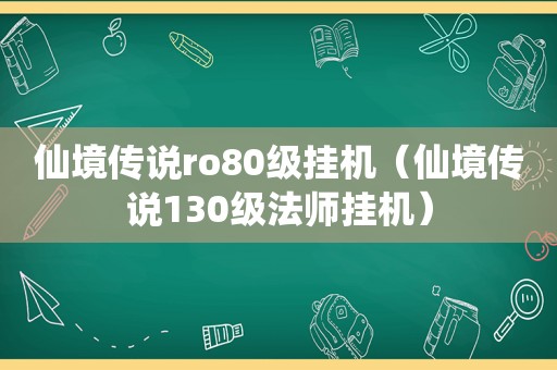 仙境传说ro80级挂机（仙境传说130级法师挂机）