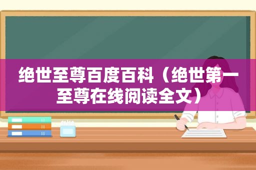 绝世至尊百度百科（绝世第一至尊在线阅读全文）