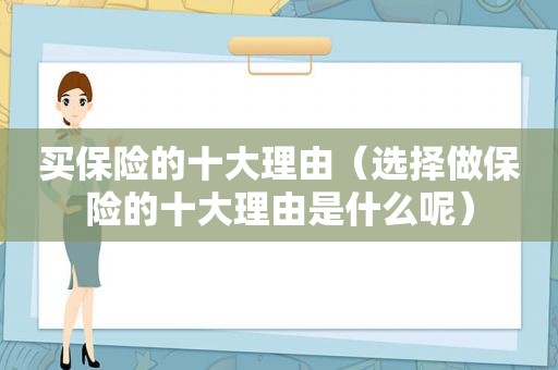 买保险的十大理由（选择做保险的十大理由是什么呢）