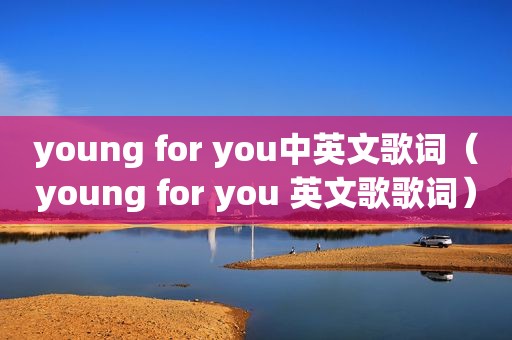 young for you中英文歌词（young for you 英文歌歌词）