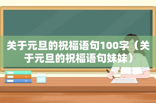 关于元旦的祝福语句100字（关于元旦的祝福语句妹妹）