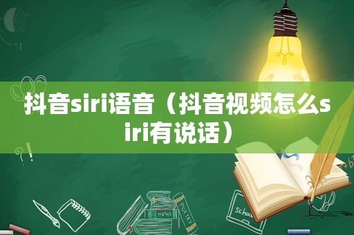 抖音siri语音（抖音视频怎么siri有说话）