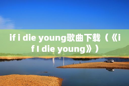 if i die young歌曲下载（《if I die young》）