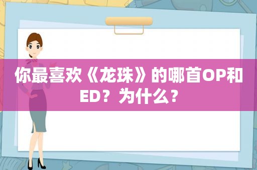 你最喜欢《龙珠》的哪首OP和ED？为什么？