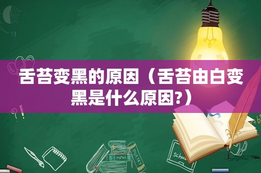 舌苔变黑的原因（舌苔由白变黑是什么原因?）