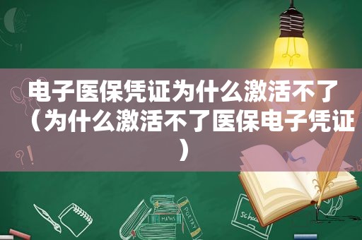 电子医保凭证为什么激活不了（为什么激活不了医保电子凭证）