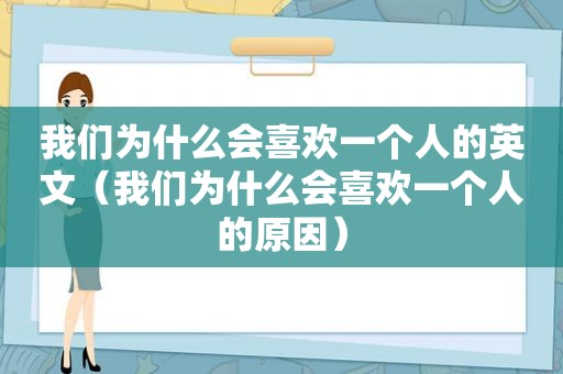 我们为什么会喜欢一个人的英文（我们为什么会喜欢一个人的原因）