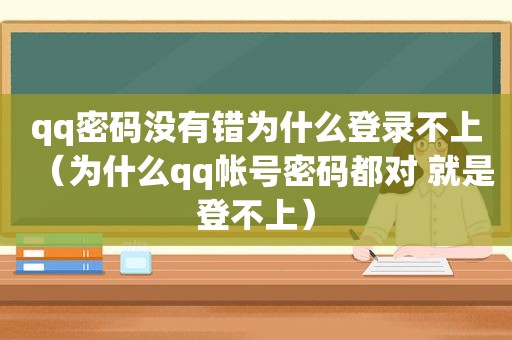 qq密码没有错为什么登录不上（为什么qq帐号密码都对 就是登不上）