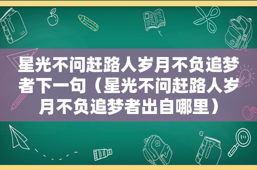 星光不问赶路人岁月不负追梦者下一句（星光不问赶路人岁月不负追梦者出自哪里）