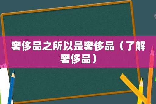 奢侈品之所以是奢侈品（了解奢侈品）