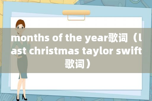 months of the year歌词（last christmas taylor swift 歌词）